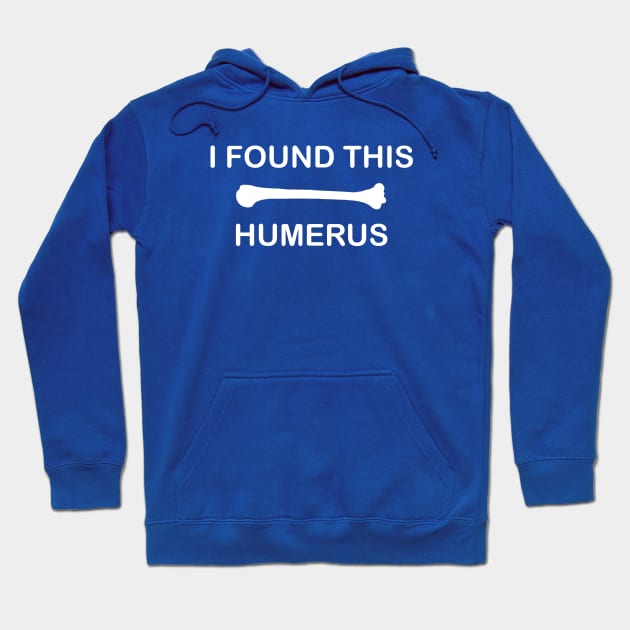 I Found This Humerus Hoodie by fandemonium